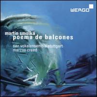 Martin Smolka: Poema de Balcones - Martin Homann (percussion); SWR Stuttgart Vocal Ensemble; Marcus Creed (conductor)