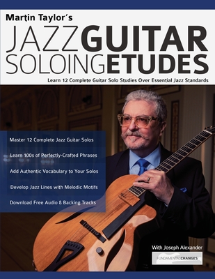 Martin Taylor's Jazz Guitar Soloing Etudes: Learn 12 Complete Guitar Solo Studies Over Essential Jazz Standards - Taylor, Martin, and Alexander, Joseph, and Pettingale, Tim