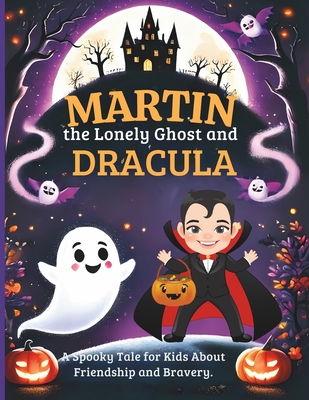 Martin the Lonely Ghost and Dracula: A Spooky Tale for Kids About Friendship and Bravery - Rosioru, Nicoleta