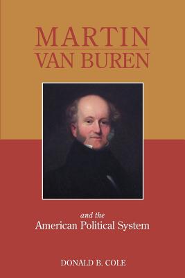 Martin Van Buren and the American Political System - Cole, Donald B