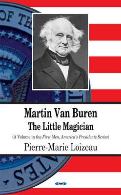 Martin Van Buren: The Little Magician - Loizeau, Pierre-Marie