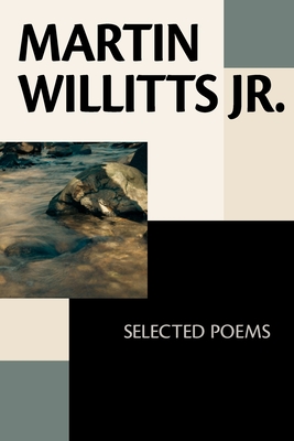 Martin Willitts Jr.: Selected Poems - Willitts, Martin, Jr.