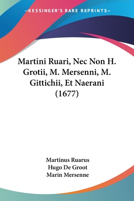 Martini Ruari, Nec Non H. Grotii, M. Mersenni, M. Gittichii, Et Naerani (1677) - Ruarus, Martinus, and De Groot, Hugo, and Mersenne, Marin