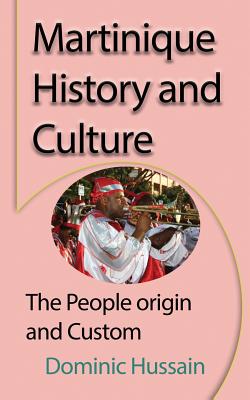 Martinique History and Culture: The People origin and Custom - Hussain, Dominic