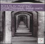 Martinu: Fantaisies symphoniques; Fresques; Juliette