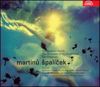 Martinu: Spalcek; The Spectre's Bride; The Romance of the Dandelions; The Primrose - Anna Kratochvilova (soprano); Jirina Markova (soprano); Kantilena Children's Chorus; Milada Cejkova (soprano);...