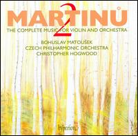 Martinu: The Complete Music for Violin and Orchestra, Vol. 2 - Bohuslav Matousek (violin); Karel Kosrek (piano); Czech Philharmonic; Christopher Hogwood (conductor)