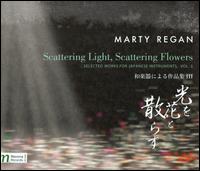 Marty Regan: Scattering Light, Scattering Flowers - Selected Works for Japanese Instruments, Vol. 3 - Akhisa Kominato (shakuhachi); Aura-J; Aya Nakajima (koto); Chie Sakurai (koto); Juri Hirano (koto); Kaori Kimoto (koto);...