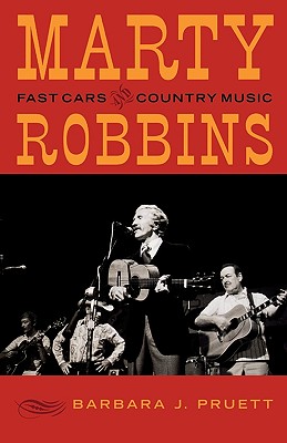 Marty Robbins: Fast Cars and Country Music - Pruett, Barbara J