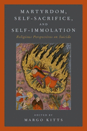 Martyrdom, Self-Sacrifice, and Self-Immolation: Religious Perspectives on Suicide