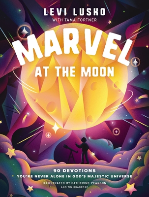 Marvel at the Moon: 90 Devotions: You're Never Alone in God's Majestic Universe - Lusko, Levi, and Fortner, Tama