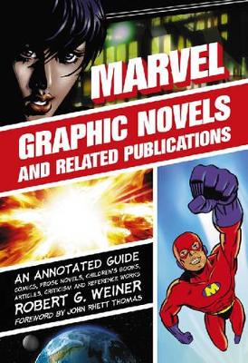 Marvel Graphic Novels and Related Publications: An Annotated Guide to Comics, Prose Novels, Children's Books, Articles, Criticism and Reference Works, 1965-2005 - Weiner, Robert G