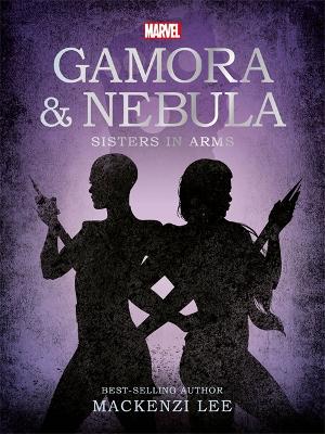 Marvel Guardians of the Galaxy: Gamora & Nebula Sisters in Arms - Lee, Mackenzi