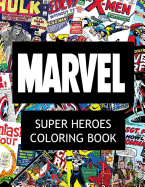 Marvel Super Heroes Coloring Book: Super Hero, Hero, Book, Wolverine, Avengers, Guardians of the Galaxy, X-Men, Defenders, Illuminati, Fantastic Four, Inhumans, Hulk, Human Torch, Comic, Captain America, Groot,