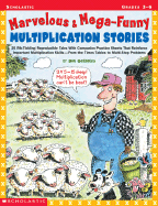 Marvelous & Mega-Funny Multiplication Stories: 25 Rib-Tickling Reproducible Tales with Companion Practice Sheets That Reinforce Important Multiplication Skills--From the Times Tables to Multi-Step Problems