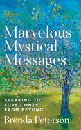 Marvelous Mystical Messages: Speaking to Loved Ones from Beyond