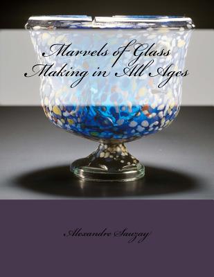 Marvels of Glass Making in All Ages - Chambers, Roger (Introduction by), and Sauzay, Alexandre