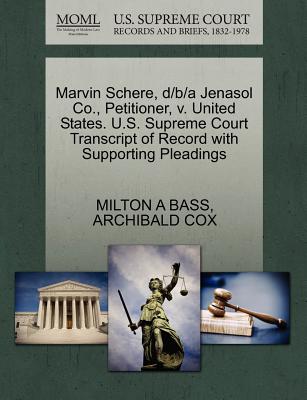 Marvin Schere, D/B/A Jenasol Co., Petitioner, V. United States. U.S. Supreme Court Transcript of Record with Supporting Pleadings - Bass, Milton A, and Cox, Archibald