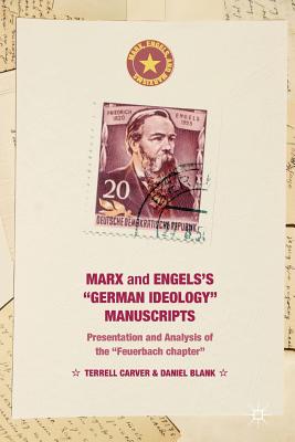 Marx and Engels's German Ideology Manuscripts: Presentation and Analysis of the Feuerbach Chapter - Carver, Terrell, and Blank, Daniel
