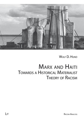 Marx and Haiti: Towards a Historical Materialist Theory of Racism - Hund, Wulf D