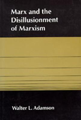 Marx and the Disillusionment of Marxism - Adamson, Walter L