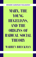 Marx, the Young Hegelians, and the Origins of Radical Social Theory: Dethroning the Self