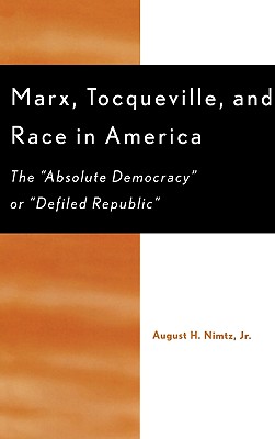Marx, Tocqueville, and Race in America: The 'Absolute Democracy' or 'Defiled Republic' - Nimtz, August H