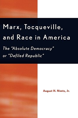 Marx, Tocqueville, and Race in America: The 'Absolute Democracy' or 'Defiled Republic' - Nimtz, August H