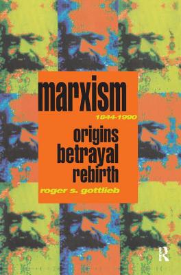 Marxism 1844-1990: Origins, Betrayal, Rebirth - Gottlieb, Roger S