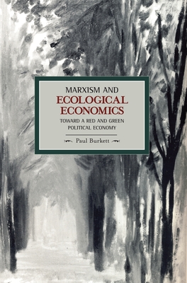 Marxism and Ecological Economics: Toward a Red and Green Political Economy - Burkett, Paul