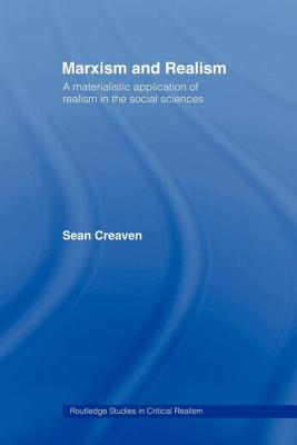 Marxism and Realism: A Materialistic Application of Realism in the Social Sciences - Creaven, Sean