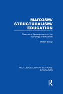 Marxism/Structuralism/Education (Rle Edu L): Theoretical Developments in the Sociology of Education