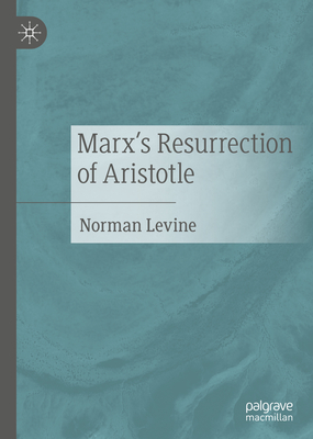 Marx's Resurrection of Aristotle - Levine, Norman