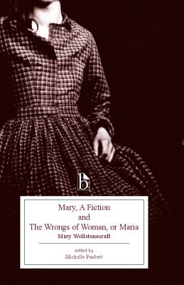 Mary, a Fiction and the Wrongs of Woman, or Maria - Wollstonecraft, Mary, and Faubert, Michelle (Editor)