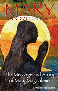Mary: A Love Story: The Message and Story of Mary Magdalene