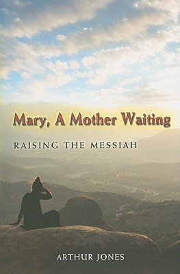 Mary, a Mother Waiting: Raising the Messiah - Jones, Arthur