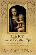 Mary and the Christian Life: Scriptural Reflections on the First Disciple - Welborn, Amy, M.A.
