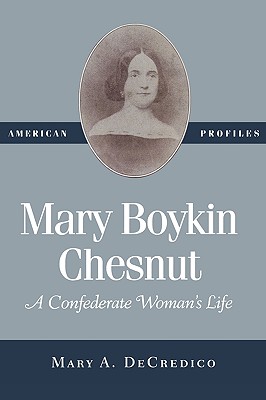 Mary Boykin Chesnut: A Confederate Woman's Life - Decredico, Mary A