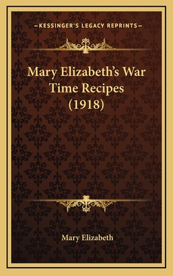 Mary Elizabeth's War Time Recipes (1918) - Elizabeth, Mary, M.Ed., M.E.