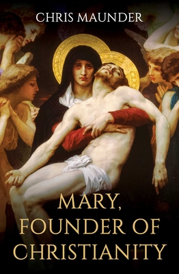 Mary, Founder of Christianity - Maunder, Chris