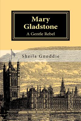 Mary Gladstone: A Gentle Rebel - Gooddie, Sheila