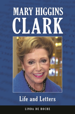 Mary Higgins Clark: Life and Letters - de Roche, Linda