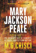 Mary Jackson Peale: One Woman's Tale of Romance, Betrayal and Determination