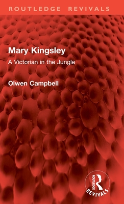 Mary Kingsley: A Victorian in the Jungle - Campbell, Olwen