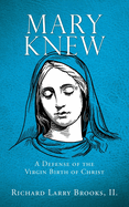 Mary Knew: A Defense of the Virgin Birth of Christ