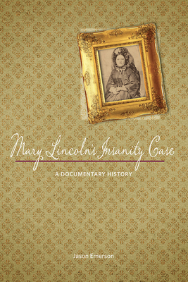 Mary Lincoln's Insanity Case: A Documentary History - Emerson, Jason