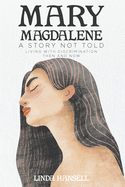 Mary Magdalene: A Story Not Told Living with Discrimination Then and Now