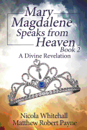 Mary Magdalene Speaks from Heaven Book 2: A Divine Revelation