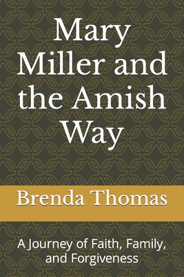 Mary Miller and the Amish Way: A Journey of Faith, Family, and Forgiveness - Thomas, Brenda