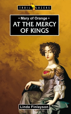 Mary of Orange: At the Mercy of Kings - Finlayson, Linda